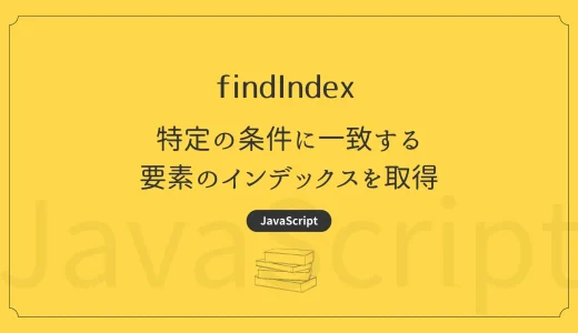 【JavaScript】findIndex – 特定の条件に一致する要素のインデックスを取得