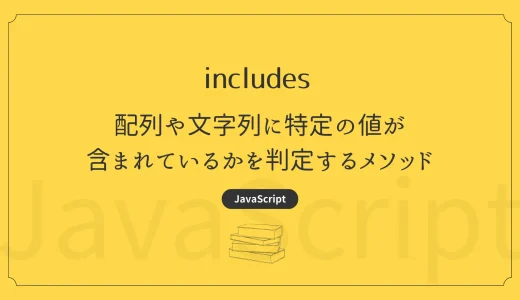 【JavaScript】includes - 配列や文字列に特定の値が含まれているかを判定するメソッド