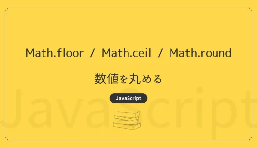 【JavaScript】Math.floor / Math.ceil / Math.round - 数値を丸める