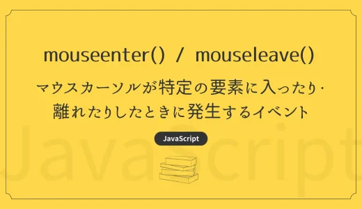 【JavaScript】mouseenter / mouseleave – マウスカーソルが特定の要素に入ったり、離れたりしたときに発生するイベント