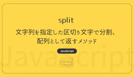 【JavaScript】split - 文字列を指定した区切り文字で分割、配列として返すメソッド