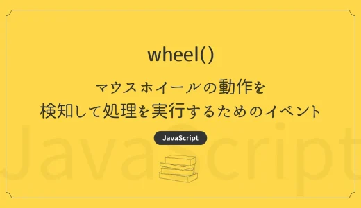 【JavaScript】wheel – マウスホイールの動作を検知して処理を実行するためのイベント